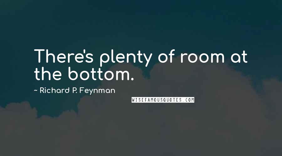 Richard P. Feynman Quotes: There's plenty of room at the bottom.