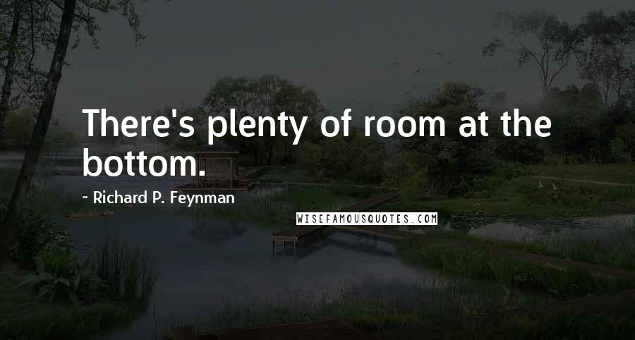 Richard P. Feynman Quotes: There's plenty of room at the bottom.