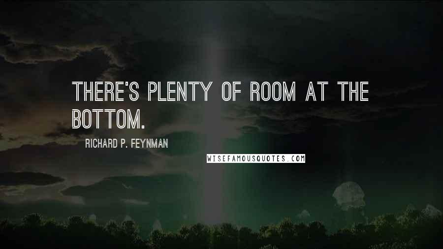 Richard P. Feynman Quotes: There's plenty of room at the bottom.
