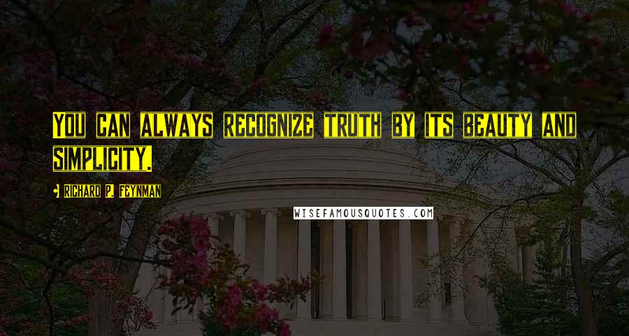 Richard P. Feynman Quotes: You can always recognize truth by its beauty and simplicity.
