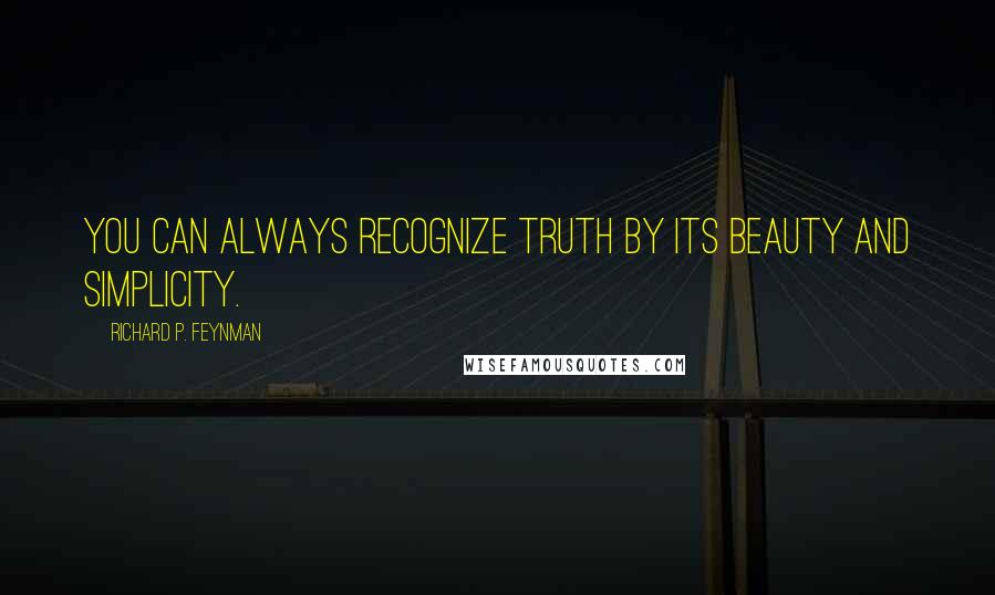 Richard P. Feynman Quotes: You can always recognize truth by its beauty and simplicity.