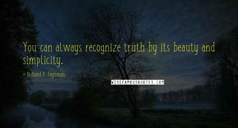 Richard P. Feynman Quotes: You can always recognize truth by its beauty and simplicity.