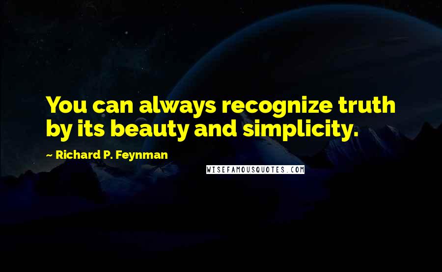 Richard P. Feynman Quotes: You can always recognize truth by its beauty and simplicity.