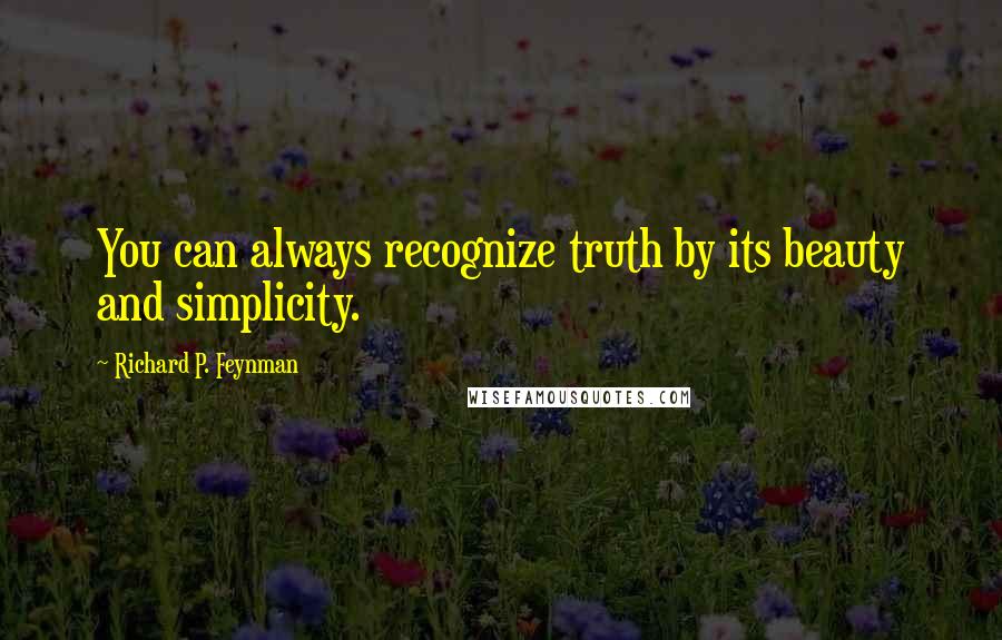 Richard P. Feynman Quotes: You can always recognize truth by its beauty and simplicity.