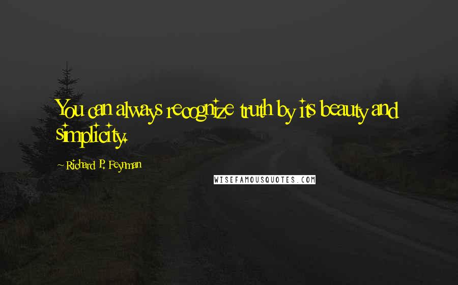 Richard P. Feynman Quotes: You can always recognize truth by its beauty and simplicity.