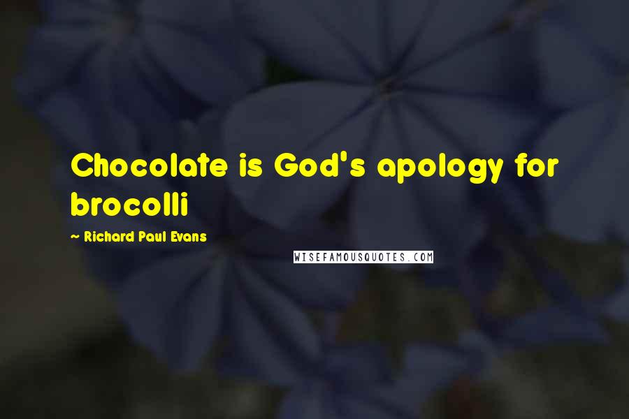 Richard Paul Evans Quotes: Chocolate is God's apology for brocolli