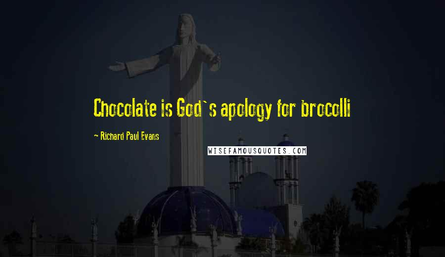 Richard Paul Evans Quotes: Chocolate is God's apology for brocolli