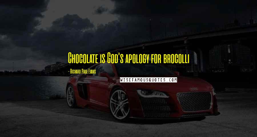 Richard Paul Evans Quotes: Chocolate is God's apology for brocolli