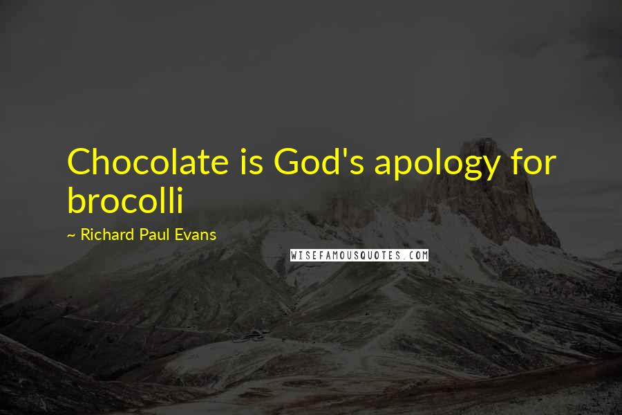 Richard Paul Evans Quotes: Chocolate is God's apology for brocolli