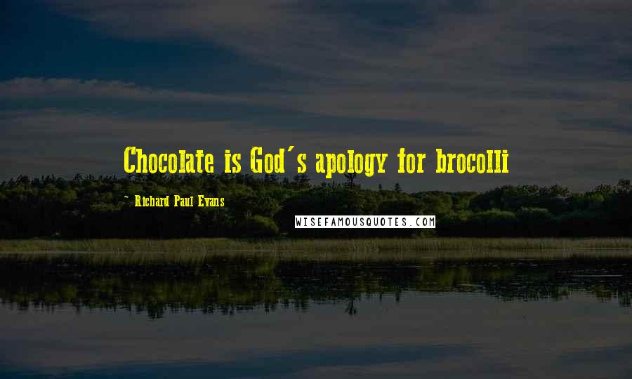 Richard Paul Evans Quotes: Chocolate is God's apology for brocolli