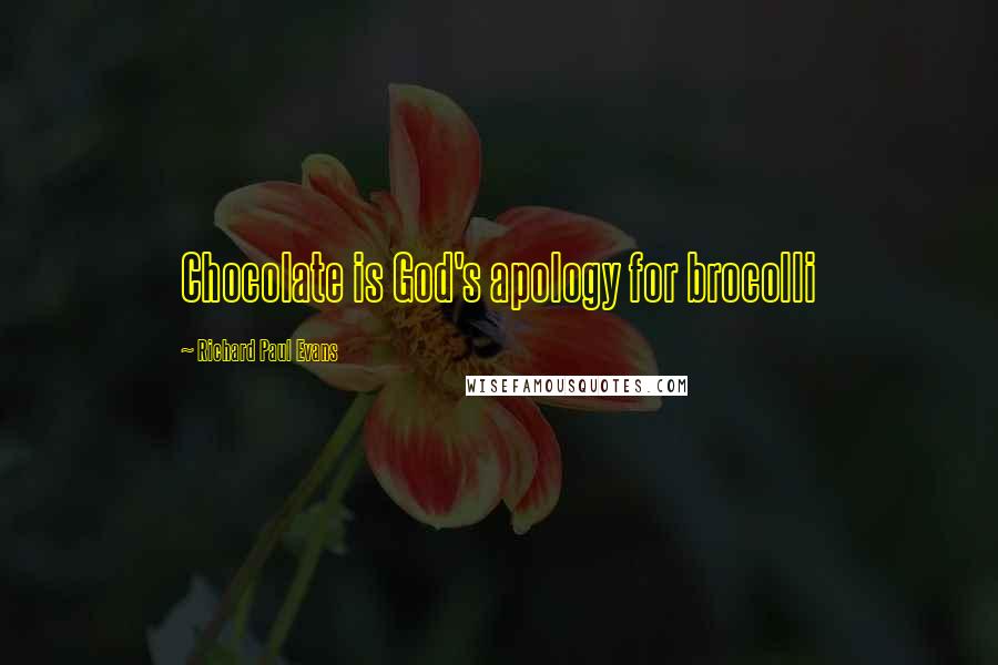 Richard Paul Evans Quotes: Chocolate is God's apology for brocolli