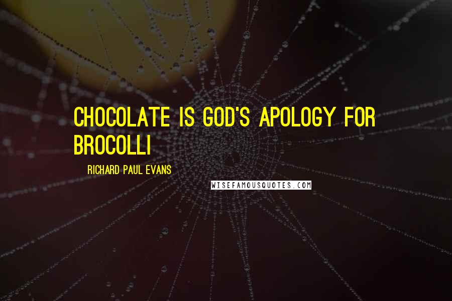 Richard Paul Evans Quotes: Chocolate is God's apology for brocolli