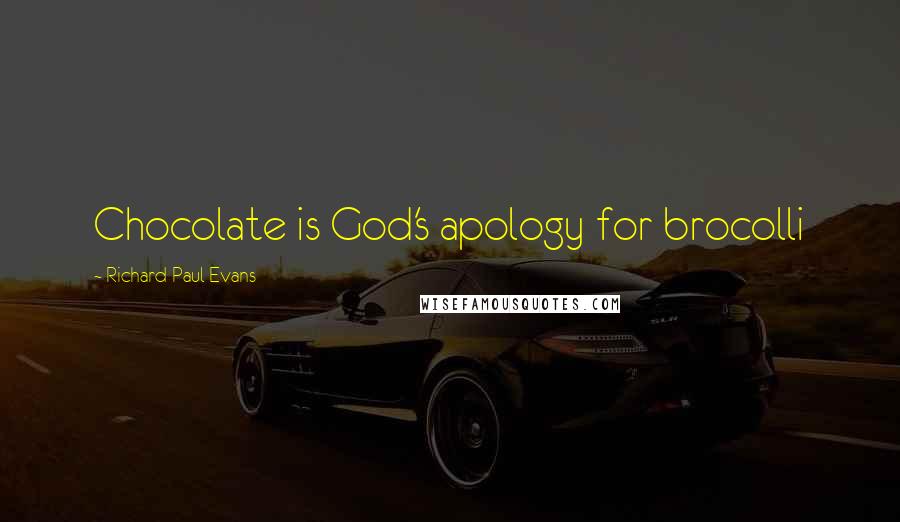 Richard Paul Evans Quotes: Chocolate is God's apology for brocolli