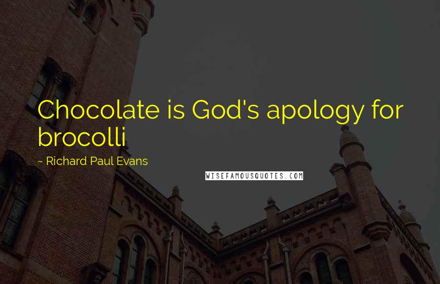 Richard Paul Evans Quotes: Chocolate is God's apology for brocolli