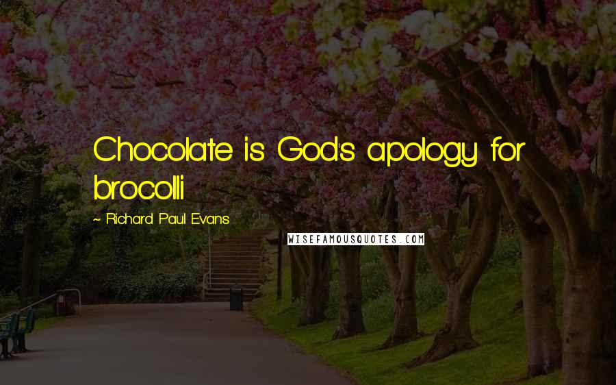 Richard Paul Evans Quotes: Chocolate is God's apology for brocolli