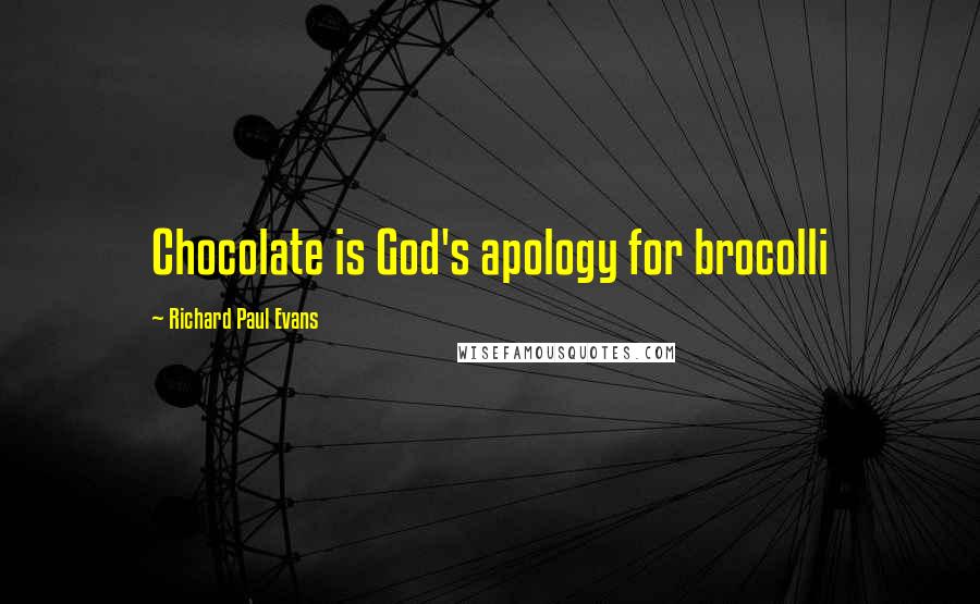 Richard Paul Evans Quotes: Chocolate is God's apology for brocolli
