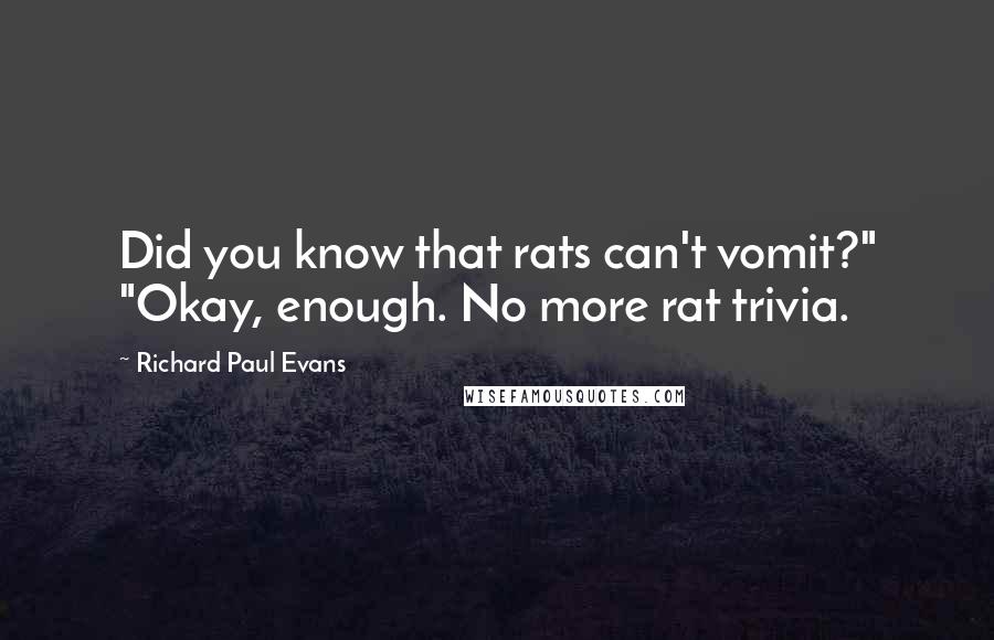 Richard Paul Evans Quotes: Did you know that rats can't vomit?" "Okay, enough. No more rat trivia.