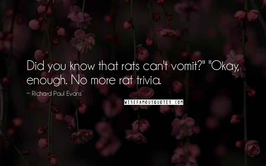 Richard Paul Evans Quotes: Did you know that rats can't vomit?" "Okay, enough. No more rat trivia.