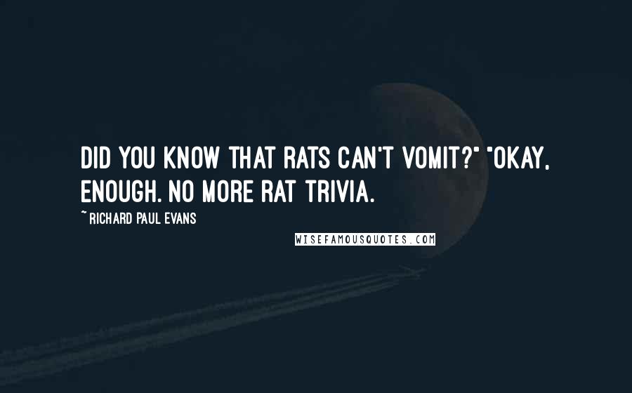 Richard Paul Evans Quotes: Did you know that rats can't vomit?" "Okay, enough. No more rat trivia.