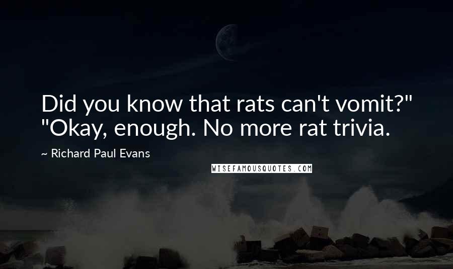 Richard Paul Evans Quotes: Did you know that rats can't vomit?" "Okay, enough. No more rat trivia.