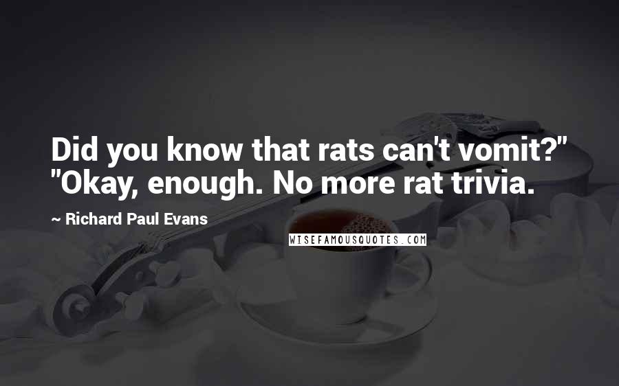 Richard Paul Evans Quotes: Did you know that rats can't vomit?" "Okay, enough. No more rat trivia.