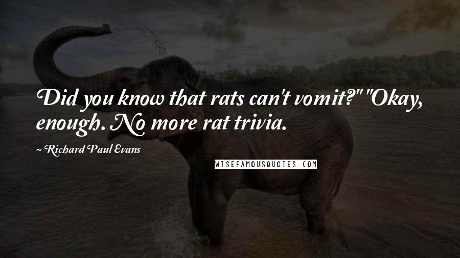 Richard Paul Evans Quotes: Did you know that rats can't vomit?" "Okay, enough. No more rat trivia.