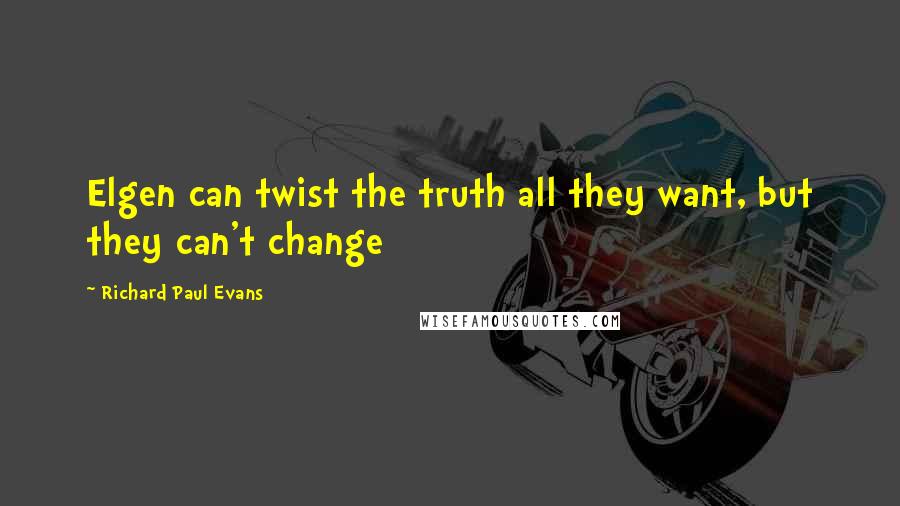 Richard Paul Evans Quotes: Elgen can twist the truth all they want, but they can't change