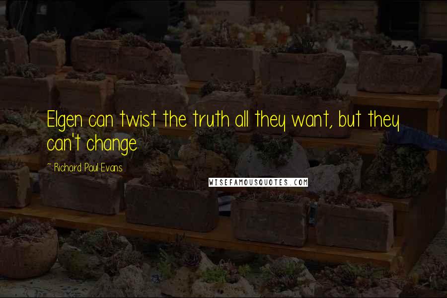 Richard Paul Evans Quotes: Elgen can twist the truth all they want, but they can't change