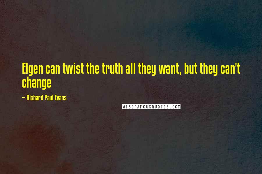 Richard Paul Evans Quotes: Elgen can twist the truth all they want, but they can't change