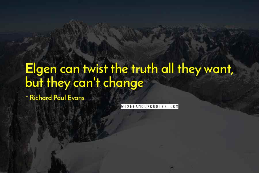 Richard Paul Evans Quotes: Elgen can twist the truth all they want, but they can't change