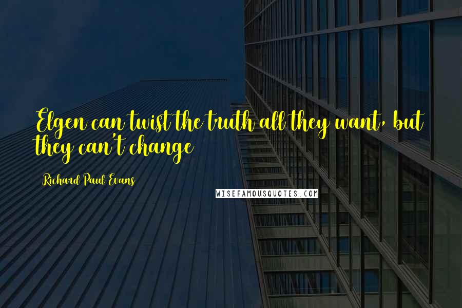 Richard Paul Evans Quotes: Elgen can twist the truth all they want, but they can't change