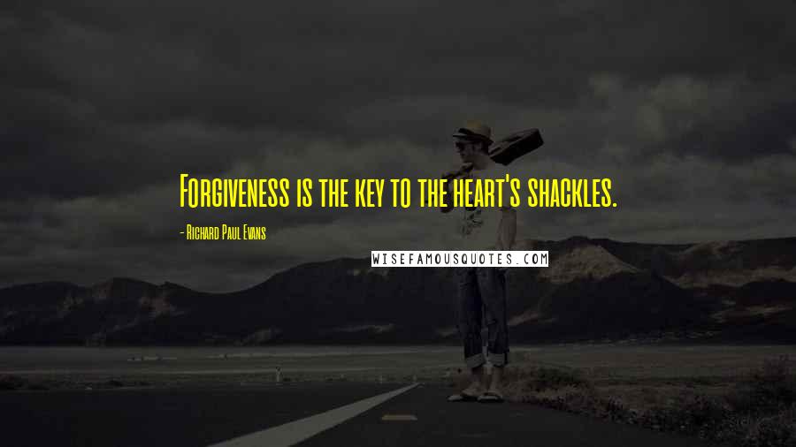 Richard Paul Evans Quotes: Forgiveness is the key to the heart's shackles.