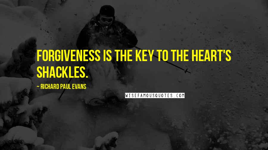 Richard Paul Evans Quotes: Forgiveness is the key to the heart's shackles.