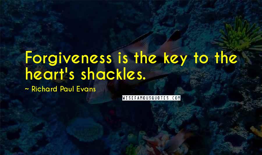 Richard Paul Evans Quotes: Forgiveness is the key to the heart's shackles.