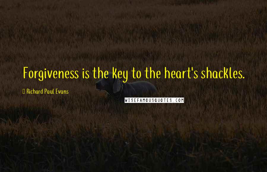 Richard Paul Evans Quotes: Forgiveness is the key to the heart's shackles.