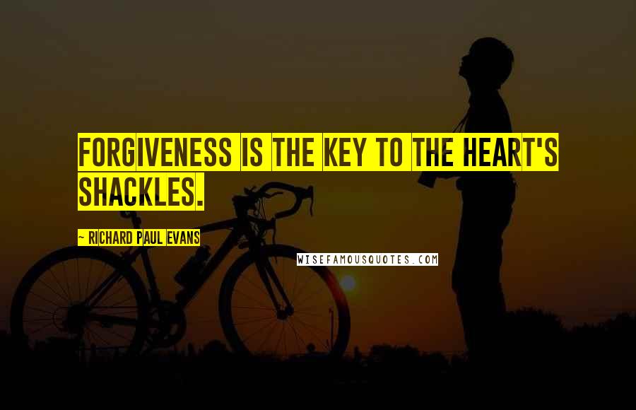 Richard Paul Evans Quotes: Forgiveness is the key to the heart's shackles.