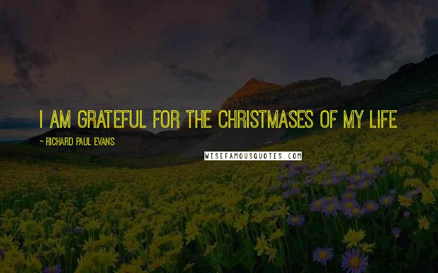Richard Paul Evans Quotes: I am grateful for the Christmases of my life