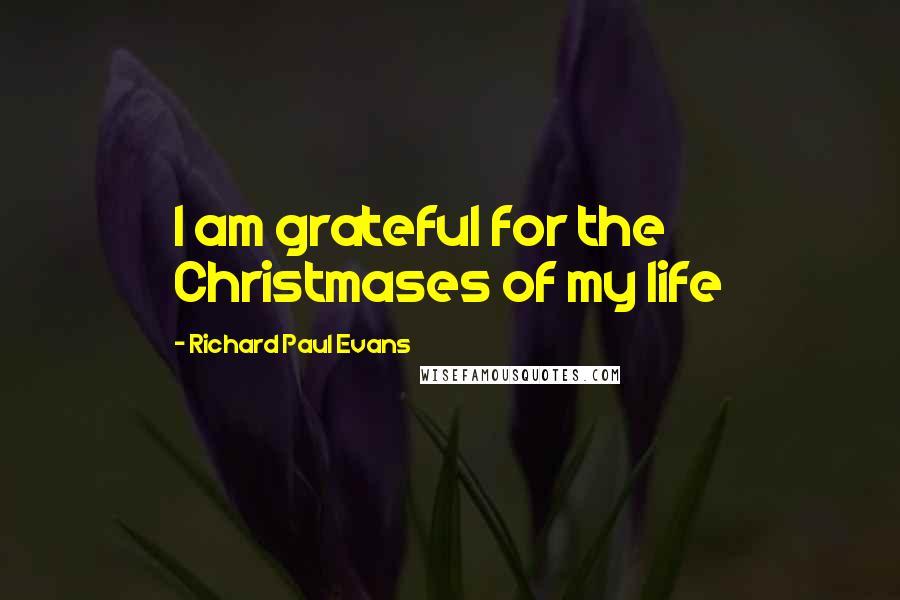 Richard Paul Evans Quotes: I am grateful for the Christmases of my life