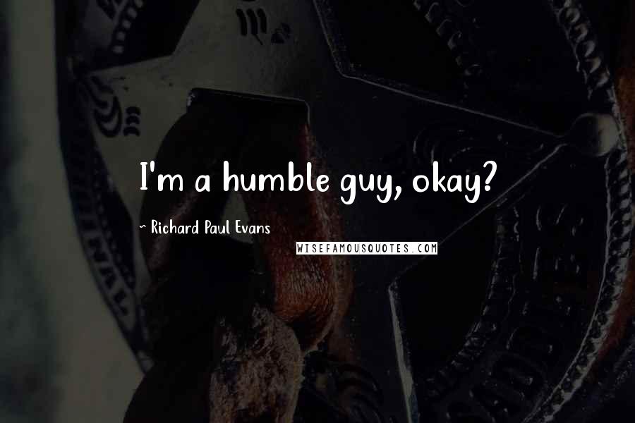 Richard Paul Evans Quotes: I'm a humble guy, okay?