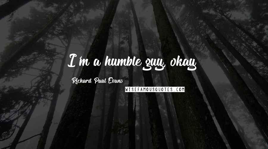 Richard Paul Evans Quotes: I'm a humble guy, okay?