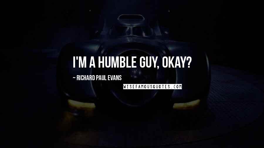 Richard Paul Evans Quotes: I'm a humble guy, okay?