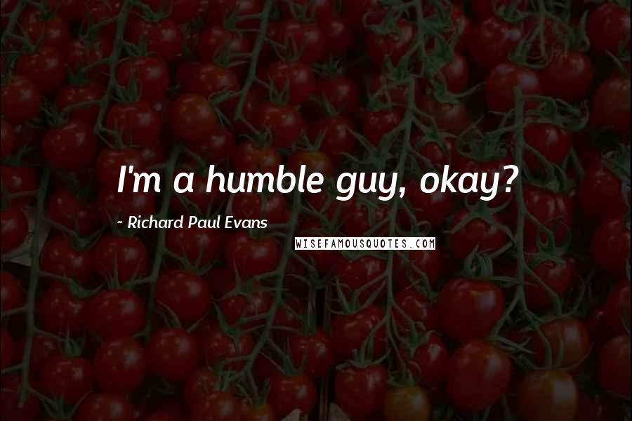Richard Paul Evans Quotes: I'm a humble guy, okay?