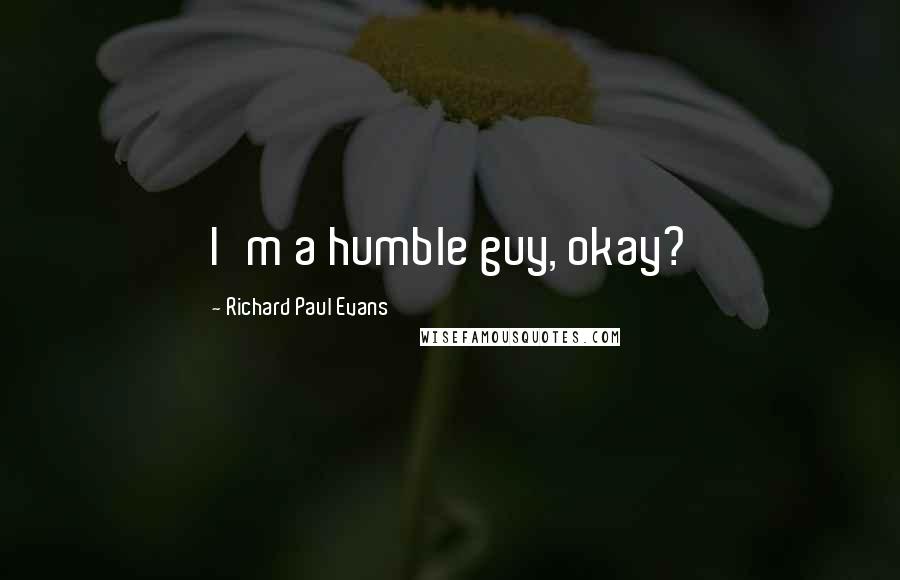 Richard Paul Evans Quotes: I'm a humble guy, okay?