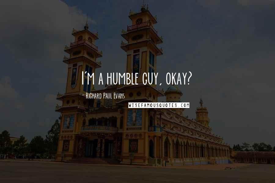 Richard Paul Evans Quotes: I'm a humble guy, okay?