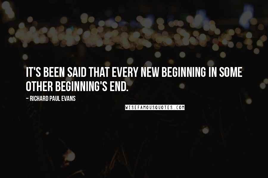 Richard Paul Evans Quotes: It's been said that every new beginning in some other beginning's end.