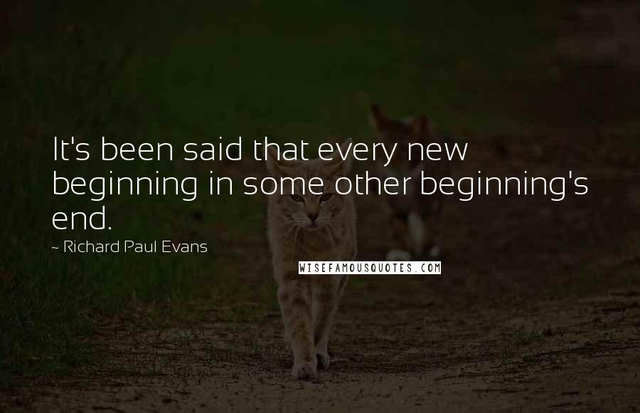 Richard Paul Evans Quotes: It's been said that every new beginning in some other beginning's end.