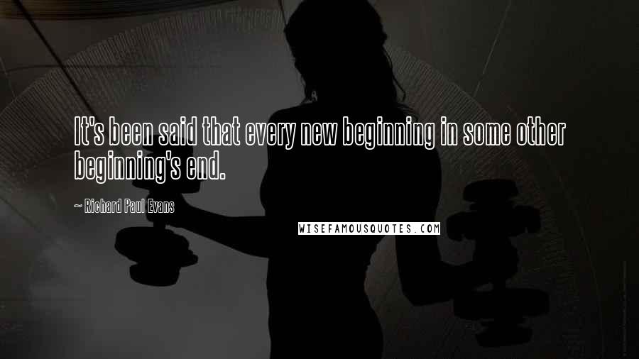 Richard Paul Evans Quotes: It's been said that every new beginning in some other beginning's end.