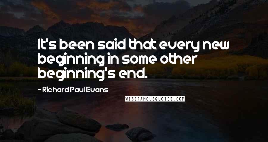 Richard Paul Evans Quotes: It's been said that every new beginning in some other beginning's end.