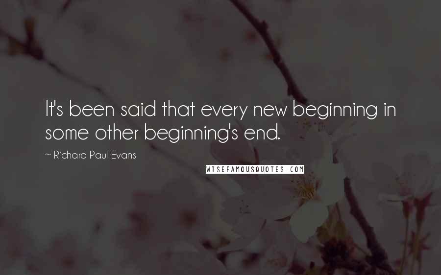 Richard Paul Evans Quotes: It's been said that every new beginning in some other beginning's end.