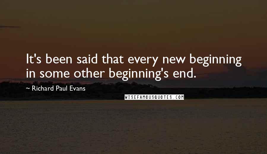 Richard Paul Evans Quotes: It's been said that every new beginning in some other beginning's end.